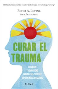 «Curar el trauma: Descubre tu capacidad innata para superar experiencias negativas» de Peter A. Levine