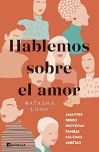 «Hablemos sobre el amor: Amantes, deseo, rupturas, familia, soledad, amistad» de Natasha Lunn