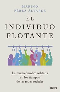 «El individuo flotante: La muchedumbre solitaria en los tiempos de las redes sociales» de Marino Pérez Álvarez