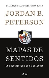 «Mapas de sentidos: La arquitectura de la creencia» de Jordan B. Peterson