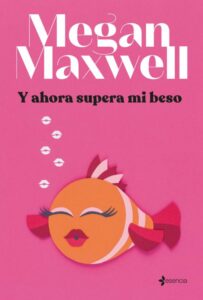 «Y AHORA SUPERA MI BESO» de MEGAN MAXWELL