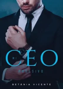 «Mi CEO Posesivo» de Autora Betania Vicente