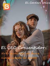 «El CEO Consentidor: No te metas con mi dulce esposa casada en secreto» de El Cordero Veloz