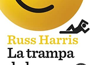 «La trampa de la felicidad: Libérate de la ansiedad. Empieza a vivir» de Russ Harris