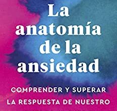 «La anatomía de la ansiedad: Comprender y superar la respuesta de nuestro cuerpo al miedo» de Ellen Vora